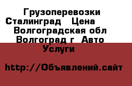 Грузоперевозки  Сталинград › Цена ­ 400 - Волгоградская обл., Волгоград г. Авто » Услуги   